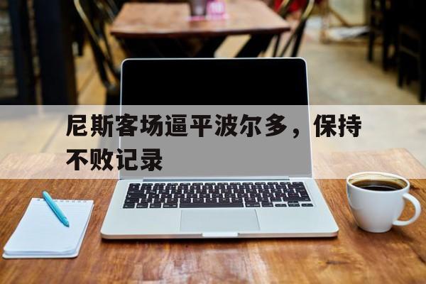 关于尼斯客场逼平波尔多，保持不败记录的信息